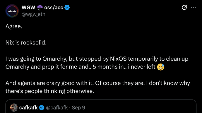 Screenshot 2026-09-12 at 08-40-25 WGW āļø oss_acc on X Agree. Nix is rocksolid. I was going to Omarchy but stopped by NixOS temporarily to clean up Omarchy and prep it for me and.. 5 months in.. i never left š
And agents are crazy good with...